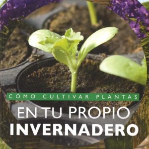 COMO CULTIVAR PLANTAS EN TU PROPIO INVERNADERO