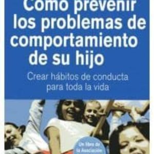 COMO PREVENIR LOS PROBLEMAS DE COMPORTAMIENTO DE SU HIJO