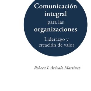 COMUNICACIÓN INTEGRAL PARA LAS ORGANIZACIONES: LIDERAZGO Y CREACI ÓN DE VALOR