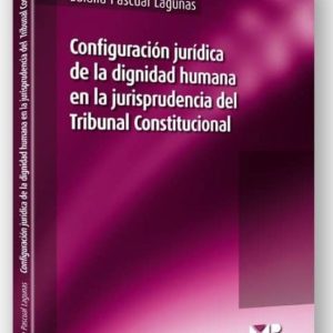 CONFIGURACION JURIDICA DE LA DIGNIDAD HUMANA EN LA JURISPRUDENCIA DEL TRIBUNAL CONSTITUCIONAL