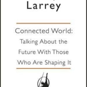 CONNECTED WORLD: FROM AUTOMATED WORK TO VIRTUAL WARS: THE FUTURE, BY THOSE WHO ARE SHAPING IT
				 (edición en inglés)
