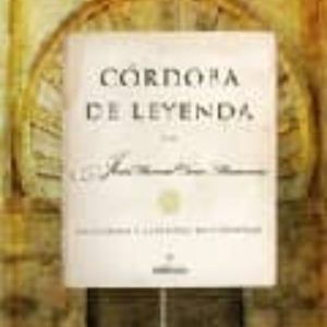 CORDOBA DE LEYENDA: HISTORIAS Y LEYENDAS DE CORDOBA