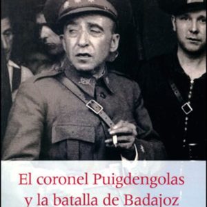 CORONEL PUIGDENDOLAS Y LA BATALLA DE BADAJOZ (AGOSTO DE 1936)