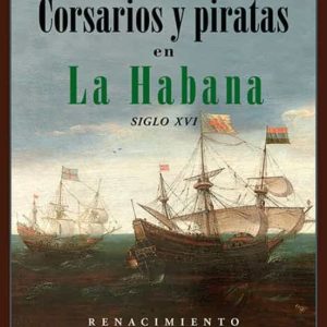 CORSARIOS Y PIRATAS EN LA HABANA: SIGLO XVI