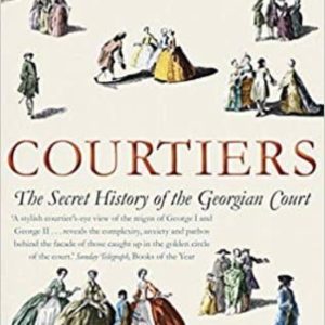 COURTIERS: THE SECRET HISTORY OF THE GEORGIAN COURT
				 (edición en inglés)