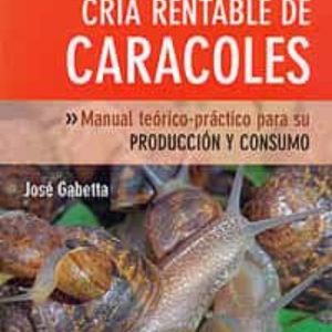 CRIA RENTABLE DE CARACOLES: MANUAL TEORICO-PRACTICO PARA SU PRODU CCION Y CONSUMO