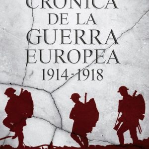 CRONICA DE LA GUERRA EUROPEA: UNA HISTORIA DE LA PRIMERA GUERRA M UNDIAL