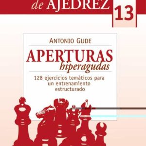 CUADERNOS PRACTRICOS DE AJEDREZ Nº 13: APERTURAS HIPERAGUDAS, 128 EJERCICIOS TEMATICOS PARA UN ENTRENAMIENTO ESTRUCTURADO