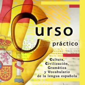 CURSO PRACTICO: CULTURA, CIVILIZACION, GRAMATICA Y VOCABULARIO DE LA LENGUA ESPAÑOLA