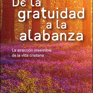 DE LA GRATUIDAD A LA ALABANZA: LA ATRACCION IRRESISTIBLE DE LA VIDA CRISTIANA
