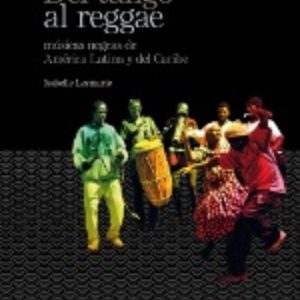 DEL TANGO AL REGGAE. MUSICAS NEGRAS DE AMERICA LATINA Y DEL CARIBE