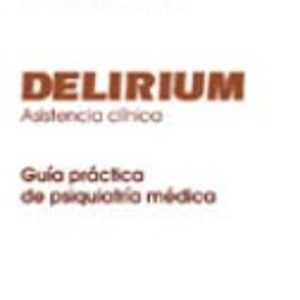 DELIRIUM. ASISTENCIA CLINICA: GUIA PRACTICA DE PSIQUIATRIA MEDICA