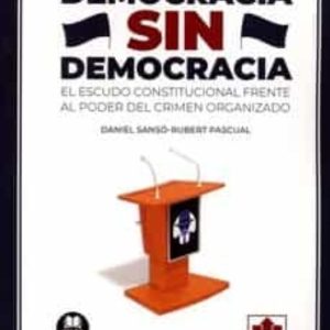 DEMOCRACIA SIN DEMOCRACIA. EL ESCUDO CONSTITUCIONAL FRENTE AL PODER DEL CRIMEN ORGANIZADO