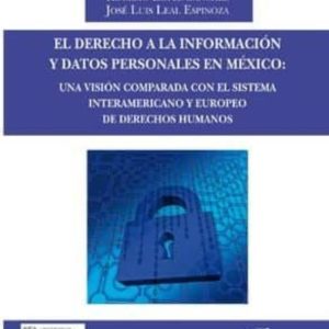 DERECHO A LA INFORMACION Y DATOS PERSONALES EN MEXICO: UNA VISION COMPARADA CON EL SISTEMA INTERAMERICANO Y EUROPEO DE DERECHOS   HUMANOS