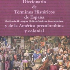 DICCIONARIO DE TERMINOS HISTORICOS DE ESPAÑA Y DE LA AMERICA PREC OLOMBINA COLONIAL