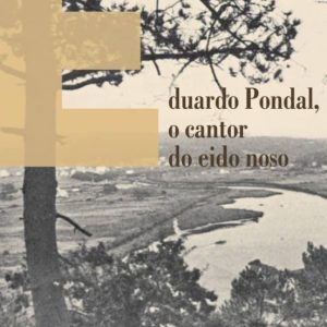 EDUARDO PONDAL O CANTOR DO EIDO NOSO
				 (edición en gallego)