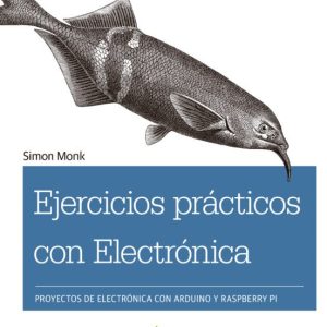EJERCICIOS PRACTICOS CON ELECTRONICA: PROYECTOS DE ELECTRONICA CON ARDUINO Y RASPBERRY PI