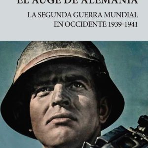 EL AUGE DE ALEMANIA: LA SEGUNDA GUERRA MUNDIAL EN OCCIDENTE 1939-1941