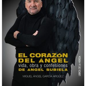 EL CORAZON DEL ANGEL: VIDA, OBRA Y CONFESIONES DE ANGEL SUBIELA