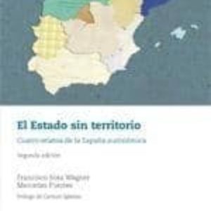 EL ESTADO SIN TERRITORIO: CUATRO RELATOS DE LA ESPAÑA AUTONOMICA (2ª ED.)