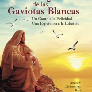 EL EVANGELIO DE LAS GAVIOTAS BLANCAS. UN CANTO A LA FELICIDAD. UNA ESPERANZA A LA LIBERTAD