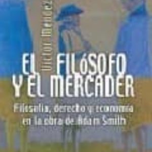 EL FILOSOFO Y EL MERCADER: FILOSOFIA, DERECHO Y ECONOMIA EN LA OB RA DE ADAM SMITH