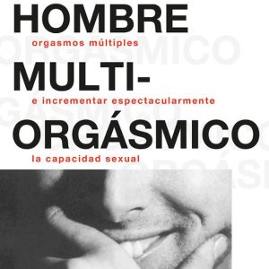 EL HOMBRE MULTIORGASMICO. COMO EXPERIMENTAR ORGASMOS MULTIPLES E NCREMENTAR ESPECTACULARMENTE LA CAPACIDAD SEXUAL