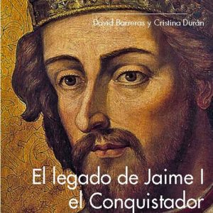 EL LEGADO DE JAIME I EL CONQUISTADOR: LAS GESTAS MILITARES QUE CONSTRUYERON EL IMPERIO MEDITERRANEO ARAGONES