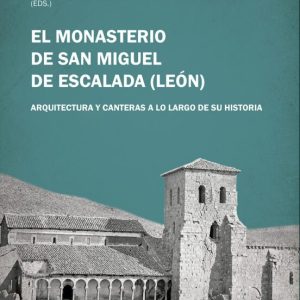 EL MONASTERIO DE SAN MIGUEL DE ESCALADA (LEON): ARQUITECTURA Y CANTERAS A LO LARGO DE SU HISTORIA
