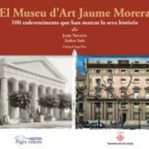 EL MUSEU D ART JAUME MORERA: 100 ESDEVENIMENTS QUE HAN MARCAT LA SEVA HISTORIA
				 (edición en catalán)