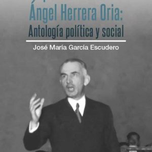 EL PENSAMIENTO DE ÇNGEL HERRERA ORIA. ANTOLOGIA POLITICA Y SOCIAL