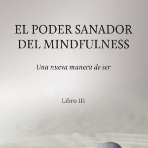 EL PODER SANADOR DEL MINDFULNESS: UNA NUEVA MANERA DE SER. LIBRO III