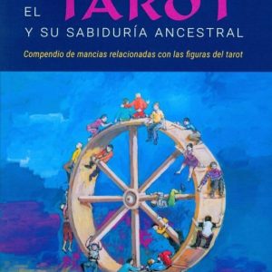 EL TAROT Y SU SABIDURIA ANCESTRAL: COMPENDIO DE MANCIAS RELACIONES CON LAS FIGURAS DEL TAROT