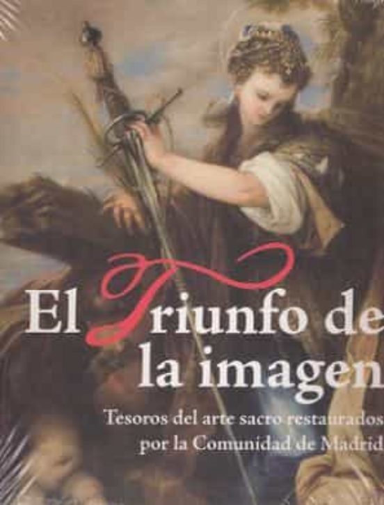 EL TRIUNFO DE LA IMAGEN: TESOROS DEL ARTE SACRO RESTAURADOS POR LA COMUNIDAD DE MADRID