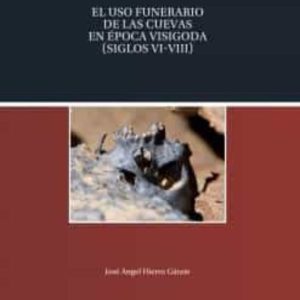 EL USO FUNERARIO DE LAS CUEVAS EN EPOCA VISIGODA (SIGLOS VI-VIII)