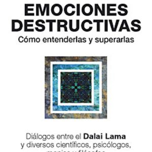 EMOCIONES DESTRUCTIVAS: COMO ENTENDERLAS Y SUPERARLAS  (4ª ED.)