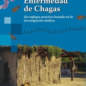 ENFERMEDAD DE CHAGAS. UN ENFOQUE PRÁCTICO BASADO EN LA INVESTIGACIÓN MÉDICA