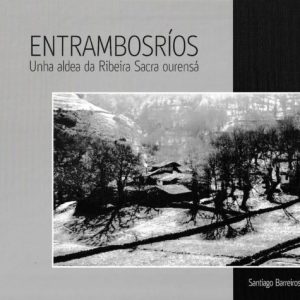 ENTRAMBOSRIOS. UNHA ALDEA DA RIBEIRA SACRA OURENSA
				 (edición en gallego)