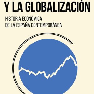 ENTRE EL IMPERIO Y LA GLOBALIZACION: HISTORIA ECONOMICA DE LA ESPAÑA CONTEMPORANEA