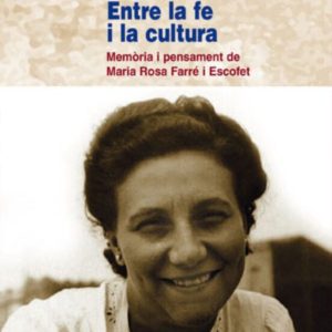 ENTRE LA FE I LA CULTURA: MEMORIA I PENSAMENT DE MARIA ROSA FARRE I ESCOFET
				 (edición en catalán)