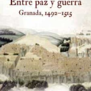 ENTRE PAZ Y GUERRA: GRANADA, 1492-1515