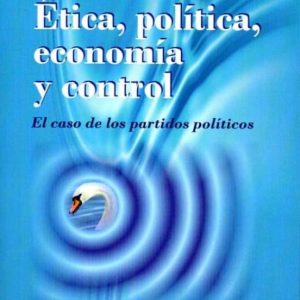ETICA, POLITICA, ECONOMIA Y CONTROL: EL CASO DE LOS PARTIDOS POLITICOS