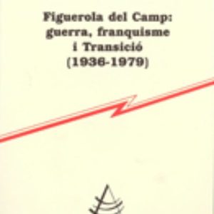 FIGUEROLA DEL CAMP: GUERRA, FRANQUISME I TRANSICIO (1936-1979)
				 (edición en catalán)