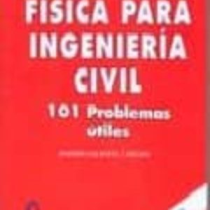FISICA PARA INGENIERIA CIVIL: 101 PROBLEMAS UTILES (PROBLEMAS DE EXAMEN O DE SIMILAR DIFICULTAD)
