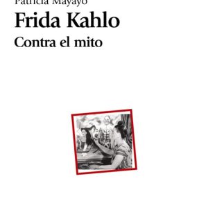 FRIDA KAHLO: CONTRA EL MITO