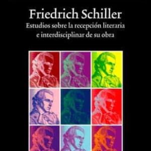 FRIEDRISCH SCHILLER: ESTUDIOS SOBRE LA RECEPCION LITERARIA E INTERDISCIPLINAR DE SU OBRA