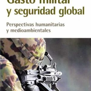 GASTO MILITAR Y SEGURIDAD GLOBAL: PERSPECTIVAS HUMANITARIAS Y MEDIOAMBIENTALES