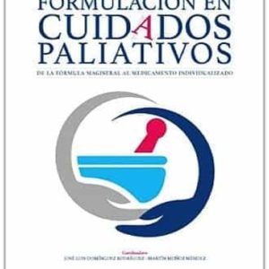GUIA PRACTICA DE FORMULACION EN CUIDADOS PALIATIVOS: DE LA FORMULA MAGISTRAL AL MEDICAMENTO INDIVIDUALIZADO