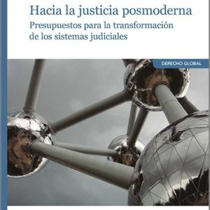HACIA LA JUSTICIA POSMODERNA. PRESUPUESTOS PARA LA TRANSFORMACIÓN DE LOS SISTEMAS JUDICIALES