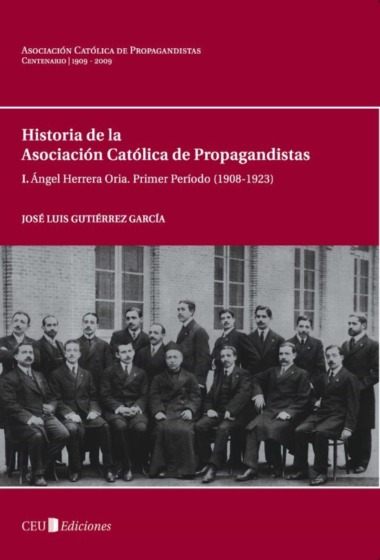 HISTORIA DE LA ASOCIACION CATOLICA DE PROPAGANDISTAS: I. ANGEL HE RRERA ORIA. PRIMER PERIODO (1908-1923)
